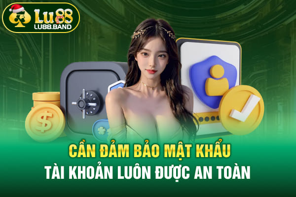 Cần đảm bảo mật khẩu tài khoản luôn được an toàn