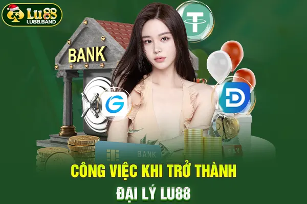 Công việc khi trở thành đại lý LU88