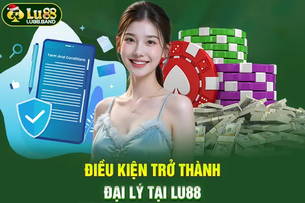 Điều kiện trở thành đại lý tại LU88