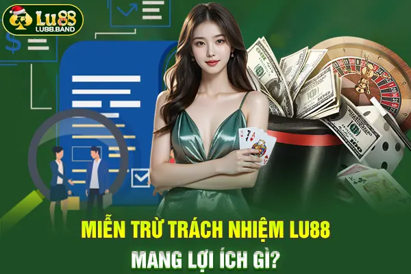 Miễn trừ trách nhiệm LU88 mang lợi ích gì?