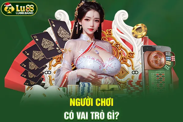 Người chơi có vai trò gì?