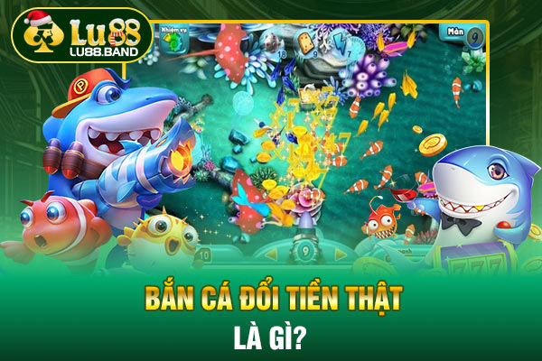 Bắn cá đổi tiền thật là gì?