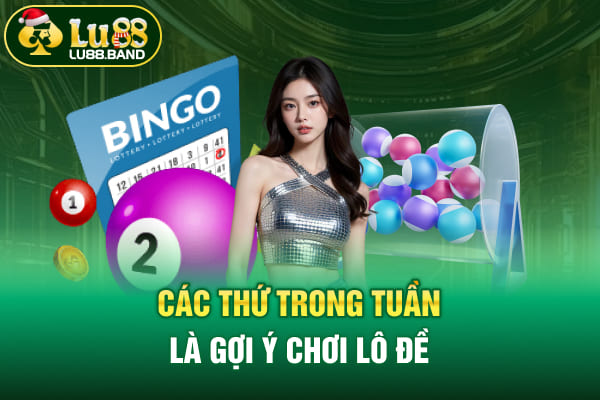 Các thứ trong tuần là gợi ý chơi lô đề