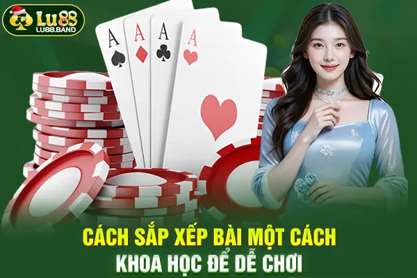 Cách sắp xếp bài một cách khoa học để dễ chơi