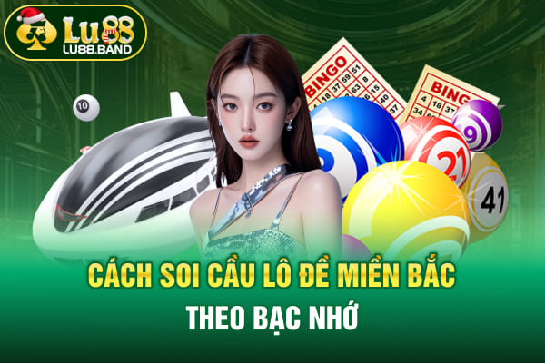 Cách soi cầu lô đề miền bắc theo bạc nhớ