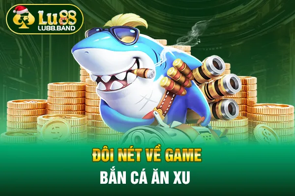 Đôi nét về game bắn cá ăn xu