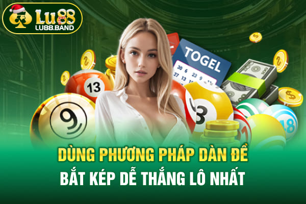 Dùng phương pháp dàn đề bắt kép dễ thắng lô nhất