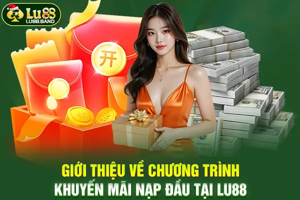 Giới thiệu về chương trình khuyến mãi nạp đầu tại LU88