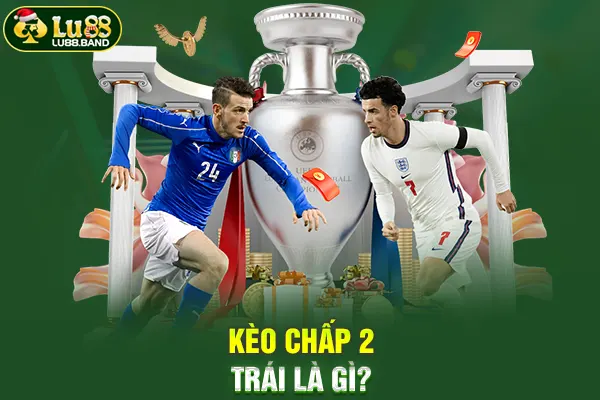 Kèo chấp 2 trái là gì?