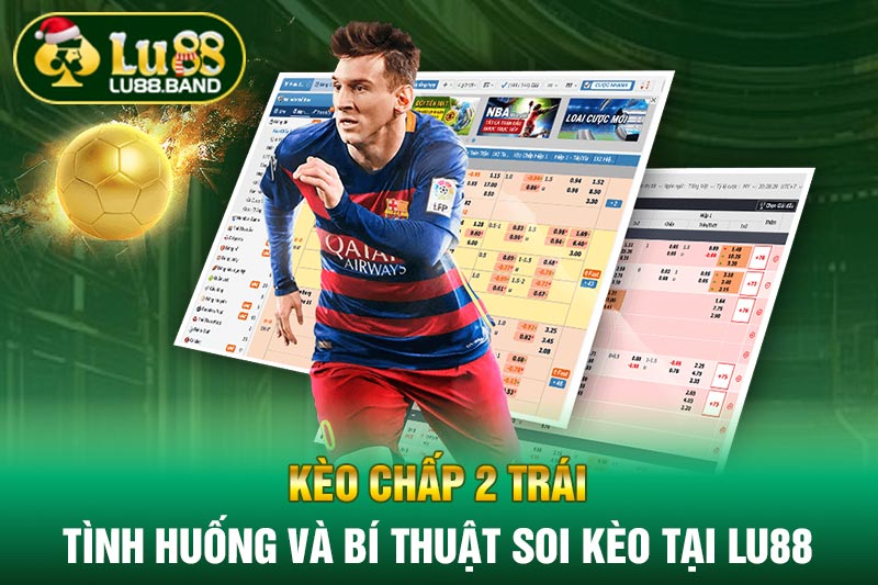 Kèo Chấp 2 Trái - Tình Huống Và Bí Thuật Soi Kèo Tại LU88