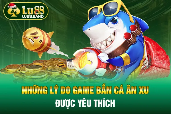 Những lý do game bắn cá ăn xu được yêu thích