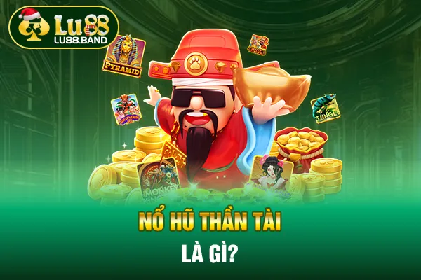 Nổ hũ thần tài là gì?