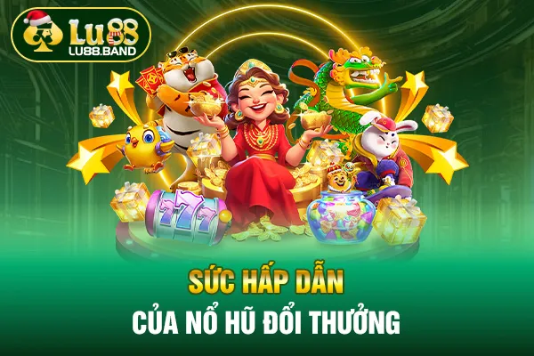 Sức hấp dẫn của nổ hũ đổi thưởng