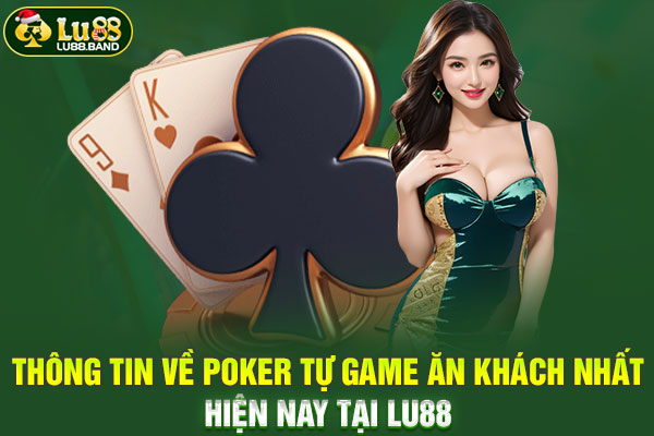 Thông Tin Về Poker Tự Game Ăn Khách Nhất Hiện Nay Tại LU88