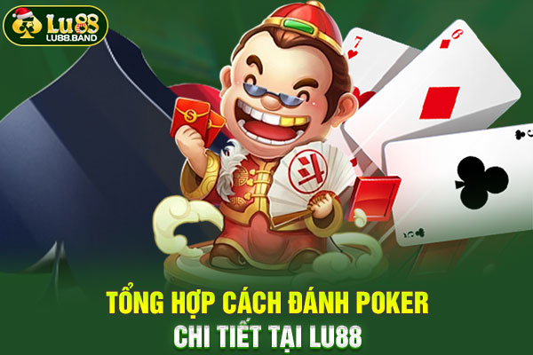 Tổng Hợp Cách Đánh Poker Chi Tiết Tại LU88