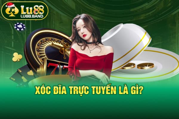 Xóc đĩa trực tuyến là gì?