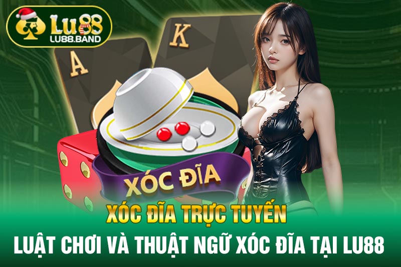 Xóc Đĩa Trực Tuyến - Luật Chơi Và Thuật Ngữ Xóc Đĩa Tại LU88